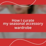 How I curate my seasonal accessory wardrobe