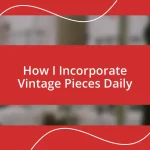 How I Incorporate Vintage Pieces Daily