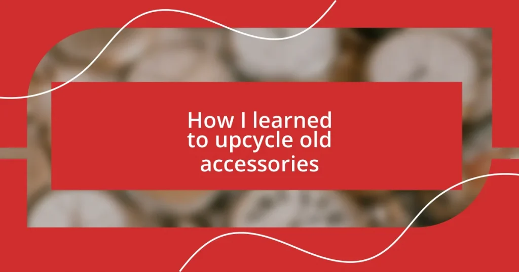 How I learned to upcycle old accessories