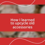 How I learned to upcycle old accessories