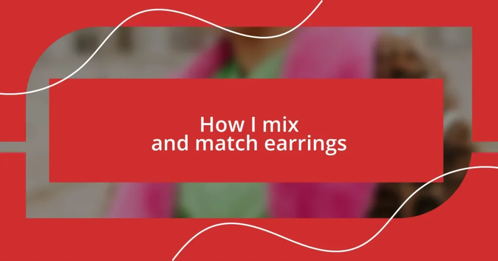 How I mix and match earrings