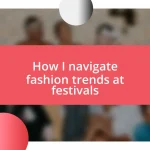 How I navigate fashion trends at festivals