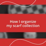 How I organize my scarf collection