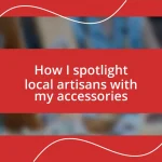 How I spotlight local artisans with my accessories