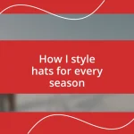 How I style hats for every season