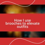 How I use brooches to elevate outfits