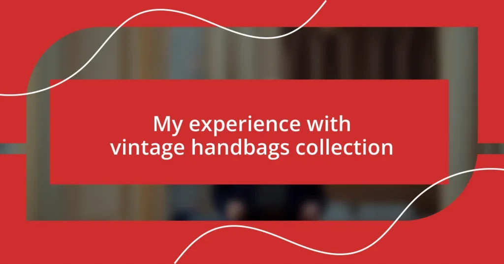 My experience with vintage handbags collection