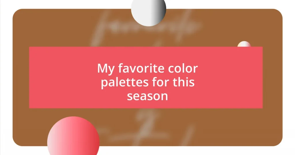 My favorite color palettes for this season