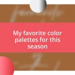 My favorite color palettes for this season