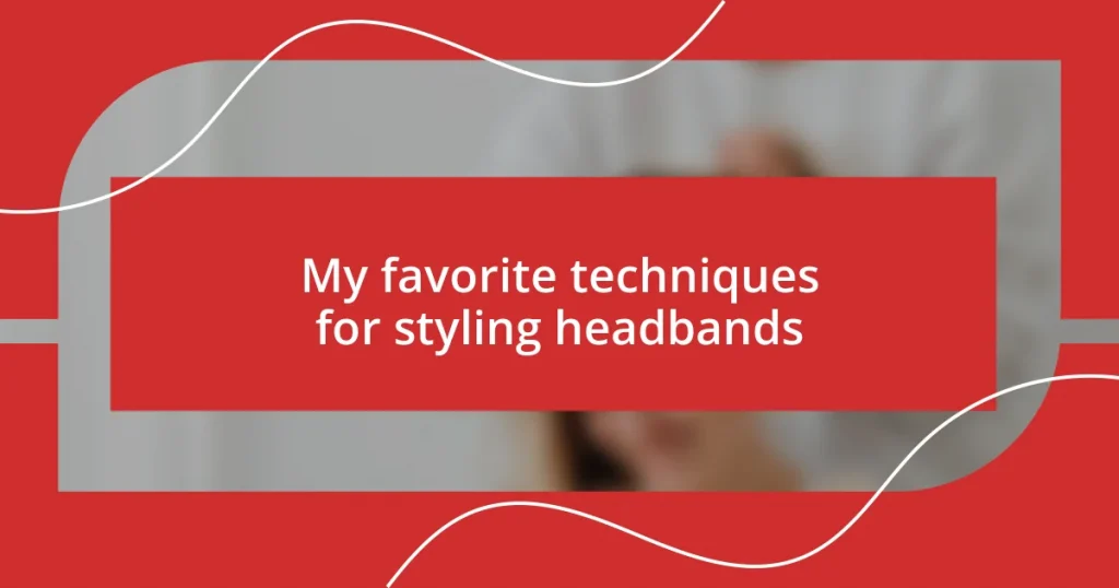 My favorite techniques for styling headbands