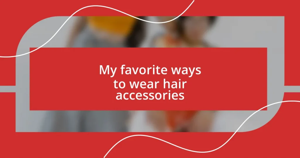 My favorite ways to wear hair accessories