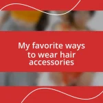 My favorite ways to wear hair accessories