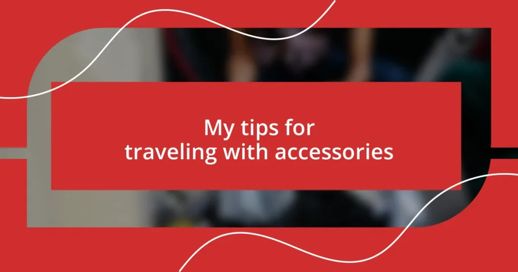 My tips for traveling with accessories