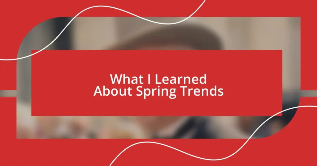 What I Learned About Spring Trends