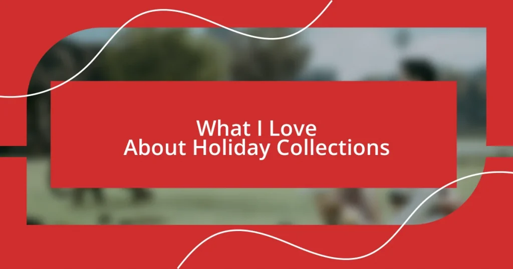 What I Love About Holiday Collections