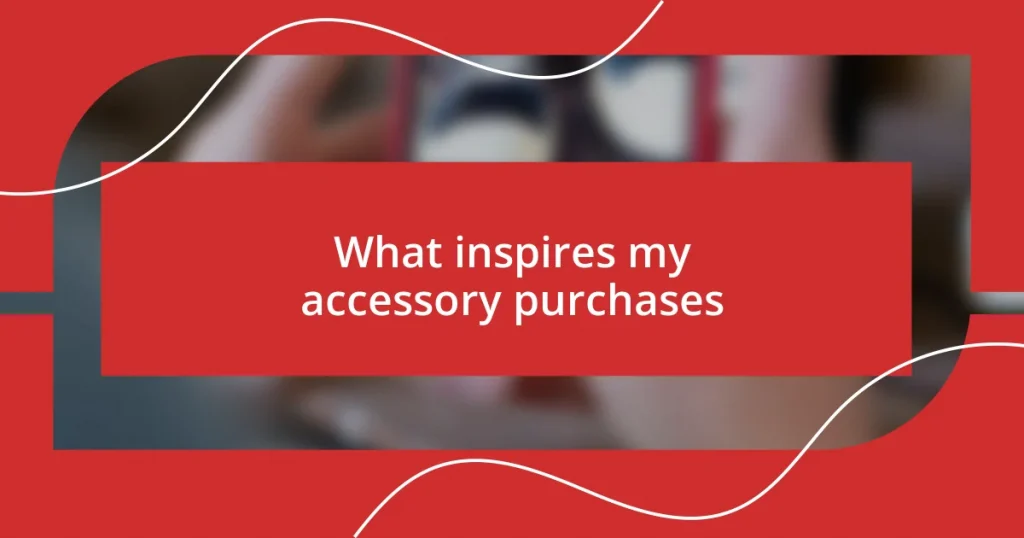 What inspires my accessory purchases