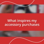 What inspires my accessory purchases