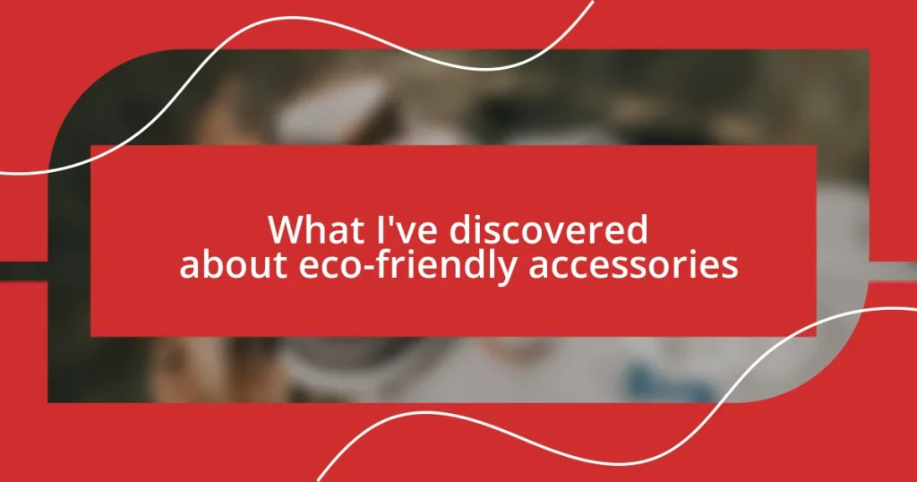 What I’ve discovered about eco-friendly accessories