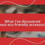 What I’ve discovered about eco-friendly accessories