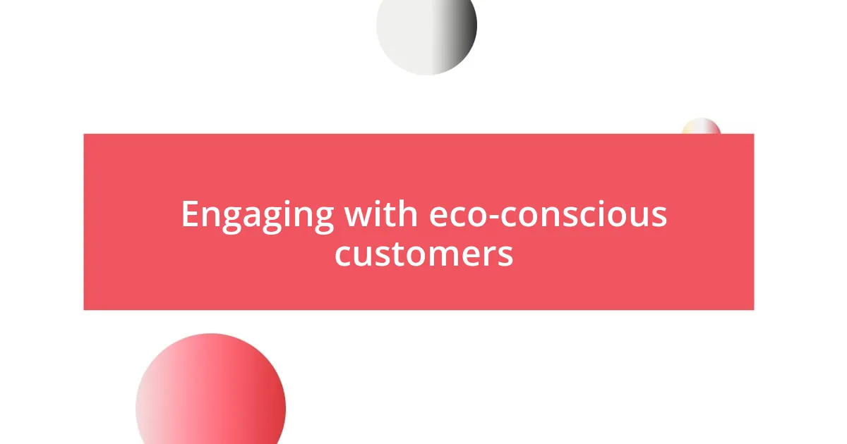 Engaging with eco-conscious customers