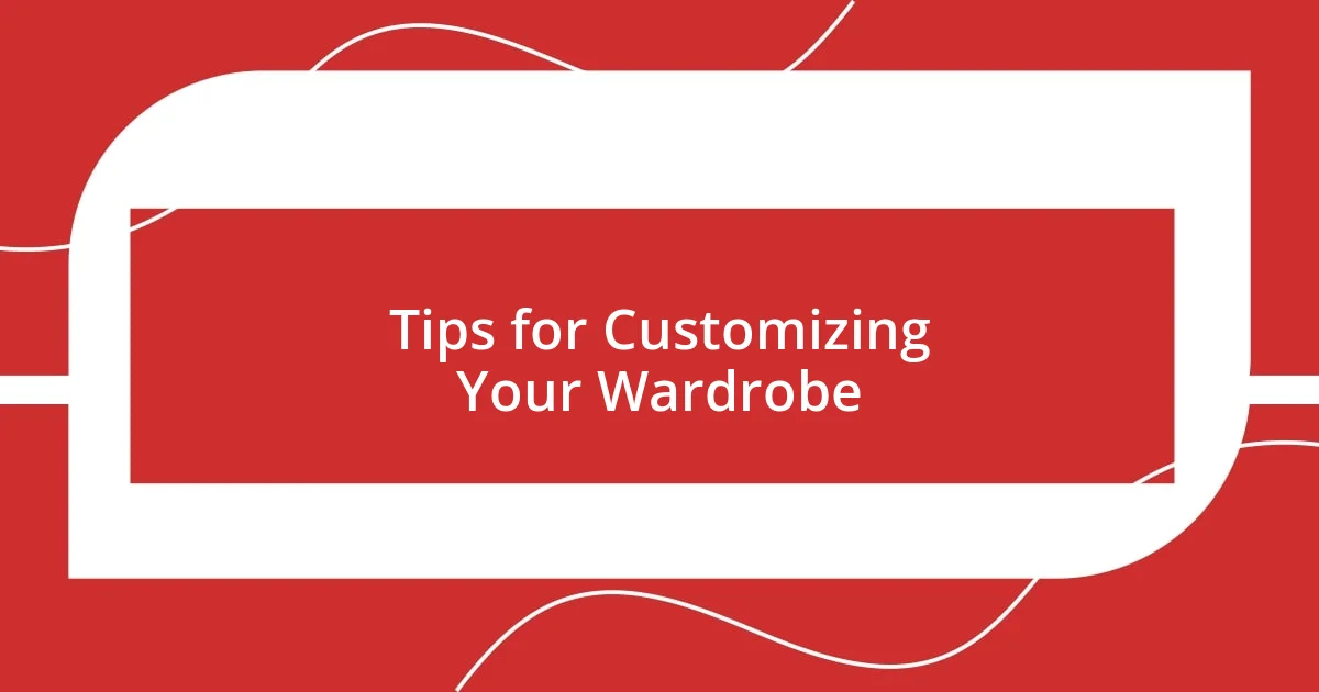 Tips for Customizing Your Wardrobe