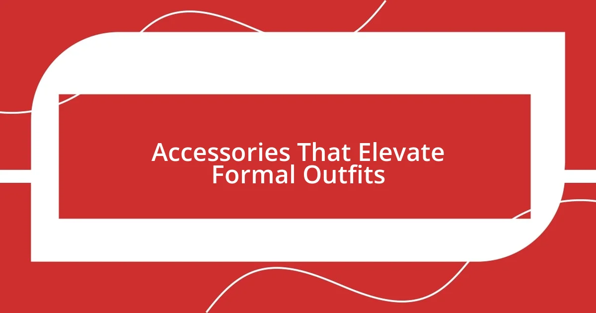 Accessories That Elevate Formal Outfits