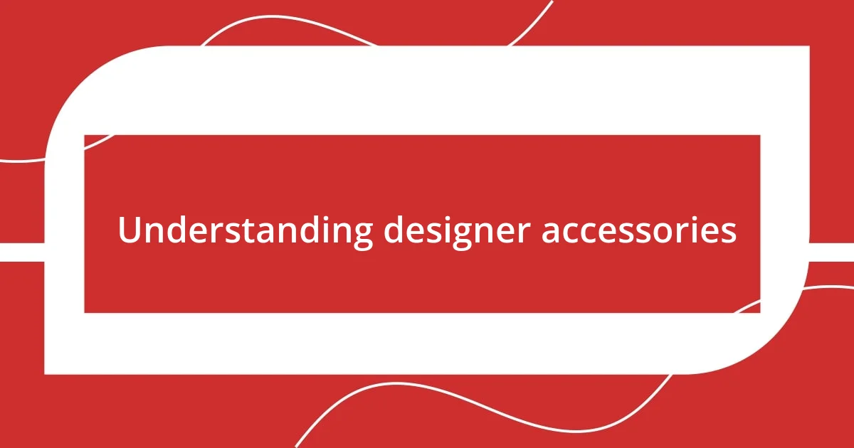 Understanding designer accessories