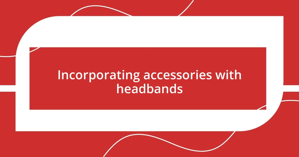 Incorporating accessories with headbands