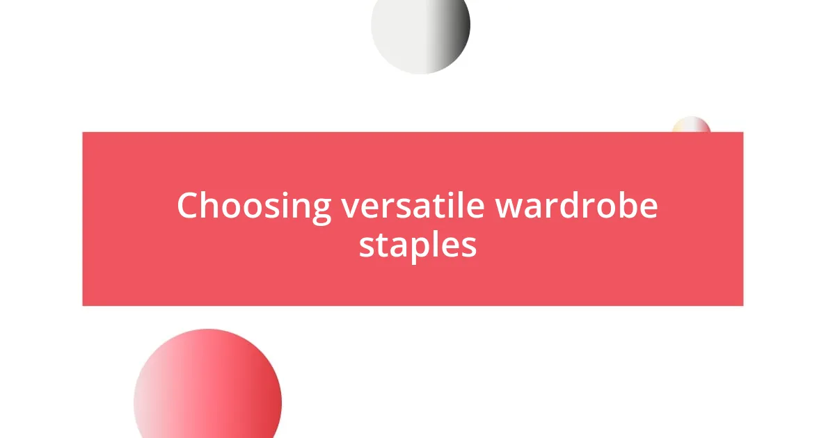 Choosing versatile wardrobe staples