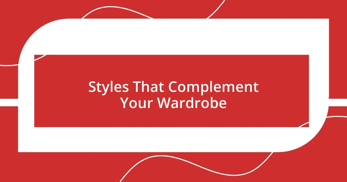 Styles That Complement Your Wardrobe