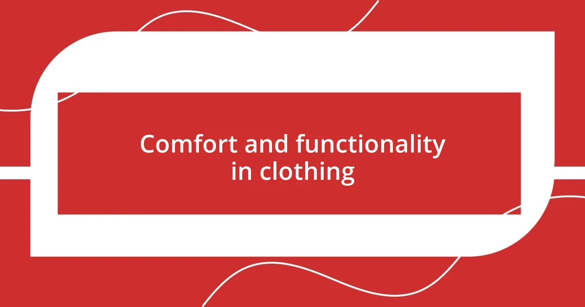 Comfort and functionality in clothing